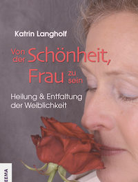 Von der Schönheit, Frau zu sein. Heilung und Entfaltung der Weiblichkeit