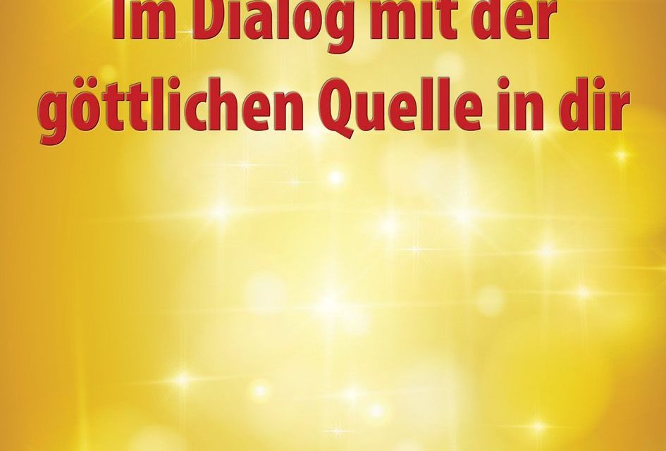 Im Dialog mit der göttlichen Quelle in dir